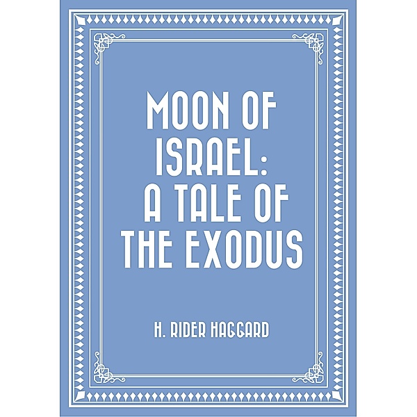 Moon of Israel: A Tale of the Exodus, H. Rider Haggard