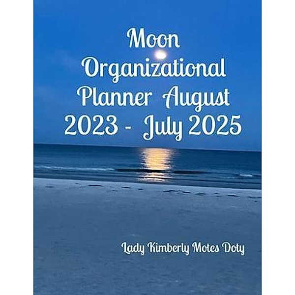 Moon Organizational Planner  August 2023 -  July 2025, Lady Kimberly Motes Doty