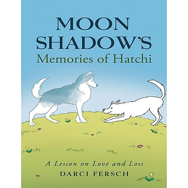 Moon Shadow's Memories of Hatchi: A Lesson On Love and Loss, Darci Fersch