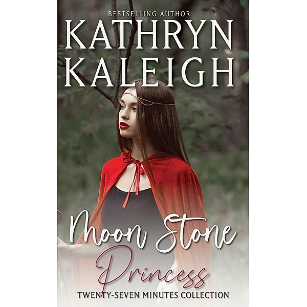 Moon Stone Princess - A Time Travel Romance Short Story (Twenty-Seven Minutes, #5) / Twenty-Seven Minutes, Kathryn Kaleigh
