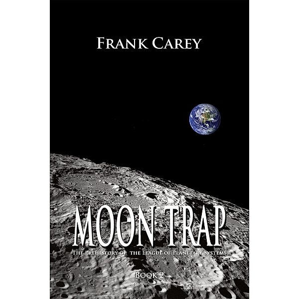 Moon Trap (Prehistory of the League of Planetary Systems, #2), Frank Carey