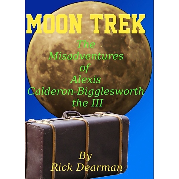 Moon Trek: The Misadventures of Alexis Calderon-Bigglesworth III, Rick Dearman