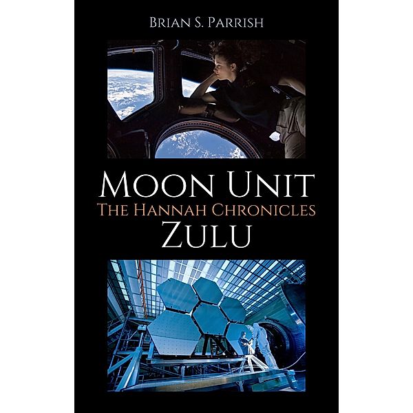 Moon Unit Zulu: The Hannah Chronicles, Brian S. Parrish