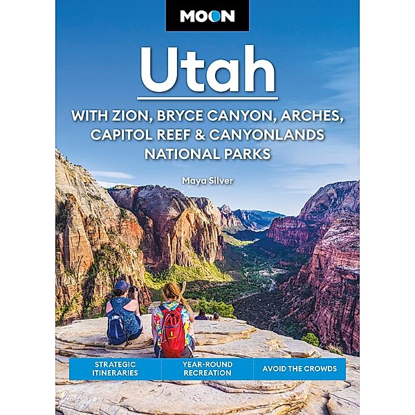 Moon Utah: With Zion, Bryce Canyon, Arches, Capitol Reef & Canyonlands National Parks / Moon U.S. Travel Guide, Maya Silver, Moon Travel Guides