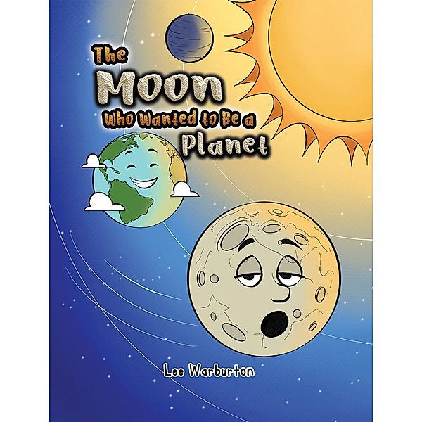 Moon Who Wanted to Be a Planet / Austin Macauley Publishers Ltd, Lee Warburton