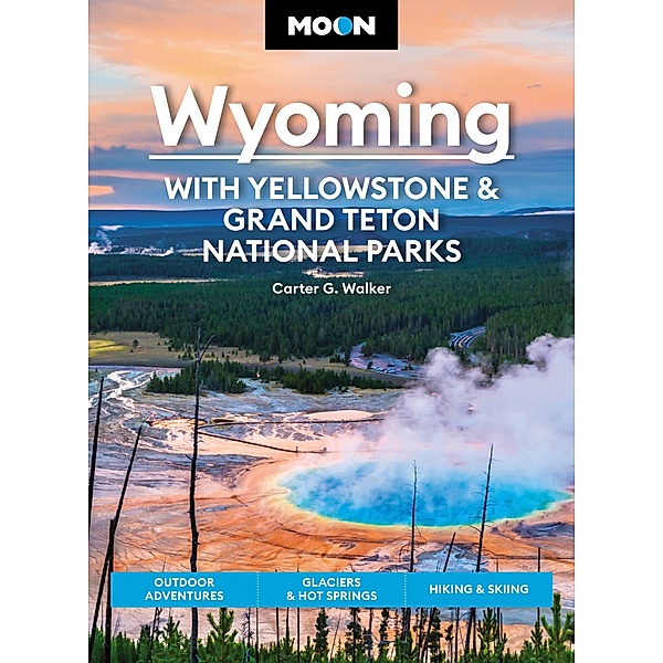 Moon Wyoming: With Yellowstone & Grand Teton National Parks / Travel Guide, Carter G. Walker