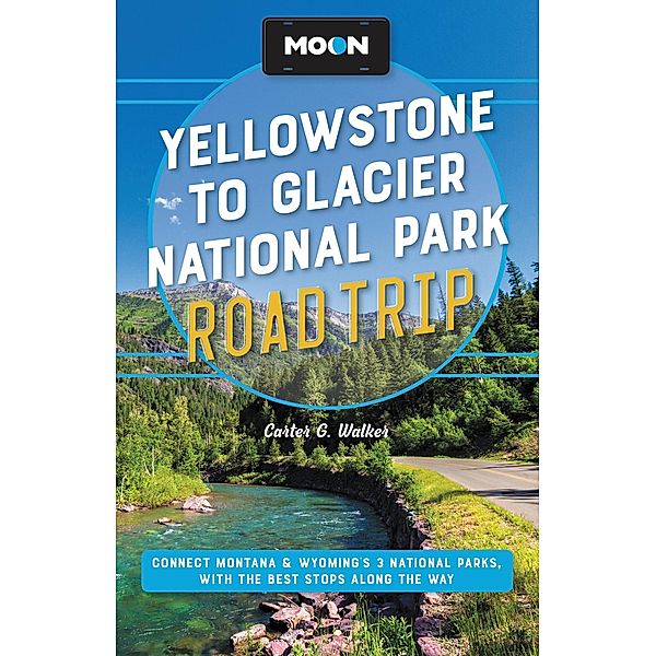 Moon Yellowstone to Glacier National Park Road Trip / Travel Guide, Carter G. Walker