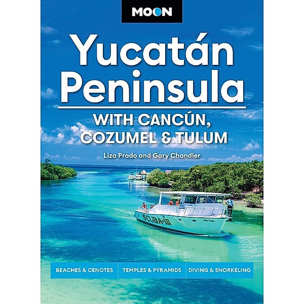 Moon Yucatán Peninsula: With Cancún, Cozumel & Tulum / Moon Latin America & Caribbean Travel Guide, Liza Prado, Gary Chandler, Moon Travel Guides