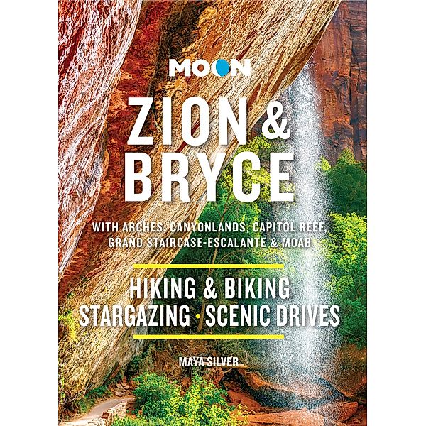 Moon Zion & Bryce: With Arches, Canyonlands, Capitol Reef, Grand Staircase-Escalante & Moab / Moon National Parks Travel Guide, Maya Silver