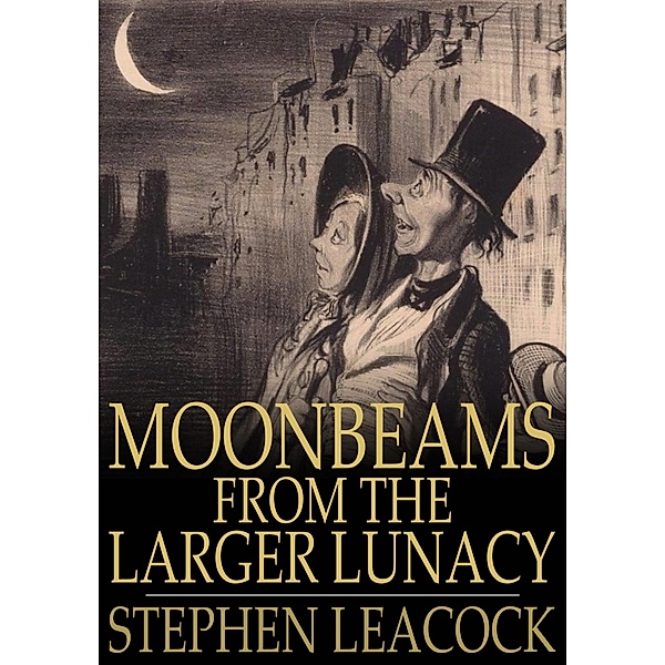 Moonbeams From the Larger Lunacy / The Floating Press, Stephen Leacock