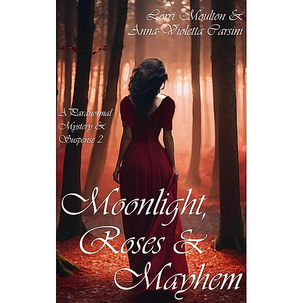 Moonlight, Roses & Mayhem (A Paranormal Mystery & Suspense, #2) / A Paranormal Mystery & Suspense, Lorri Moulton, Anna-Violetta Carsini