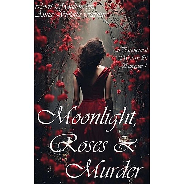 Moonlight, Roses & Murder (A Paranormal Mystery & Suspense, #1) / A Paranormal Mystery & Suspense, Lorri Moulton, Anna-Violetta Carsini