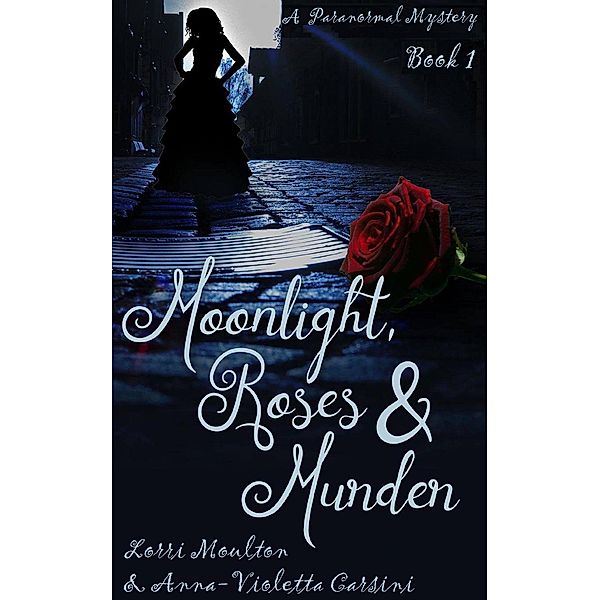 Moonlight, Roses & Murder Book 1 / Moonlight, Roses & Murder, Lorri Moulton, Anna-Violetta Carsini