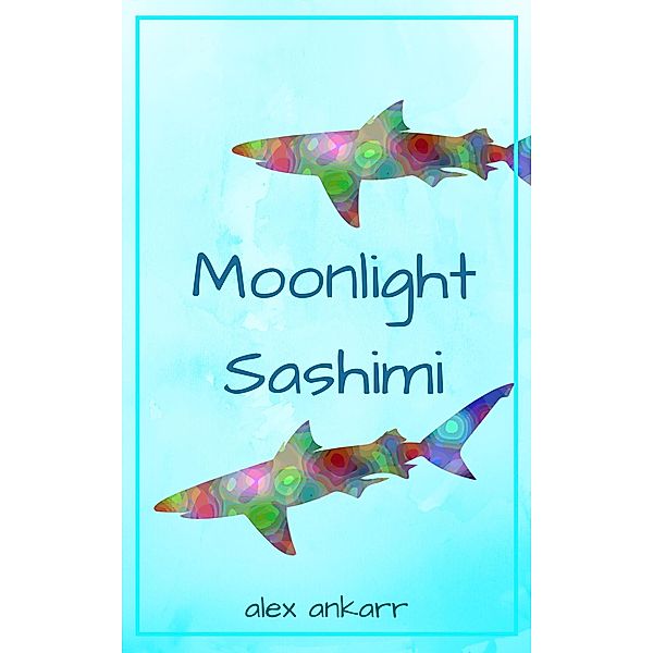 Moonlight Sashimi, Alex Ankarr