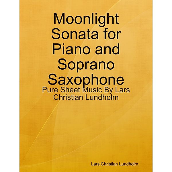 Moonlight Sonata for Piano and Soprano Saxophone - Pure Sheet Music By Lars Christian Lundholm, Lars Christian Lundholm