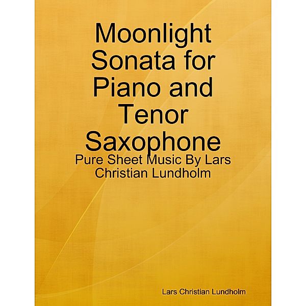 Moonlight Sonata for Piano and Tenor Saxophone - Pure Sheet Music By Lars Christian Lundholm, Lars Christian Lundholm