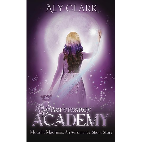 Moonlit Madness: An Aeromancy Academy Short Story / Aeromancy Academy, Aly Clark