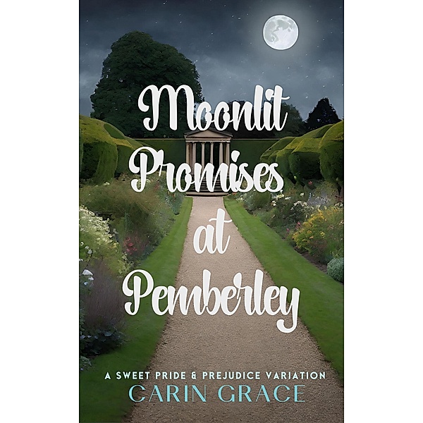 Moonlit Promises at Pemberley: A Sweet Pride & Prejudice Variation, Carin Grace