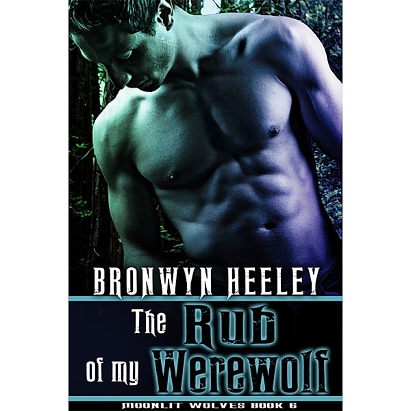 Moonlit Wolves: The Rub of My Werewolf, Bronwyn Heeley