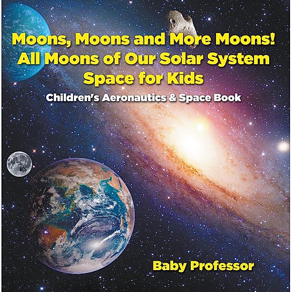 Moons, Moons and More Moons! All Moons of our Solar System - Space for Kids - Children's Aeronautics & Space Book / Baby Professor, Baby