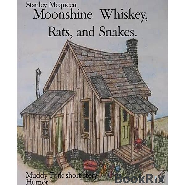 Moonshine  Whiskey,  Rats, and Snakes., Stanley Mcqueen
