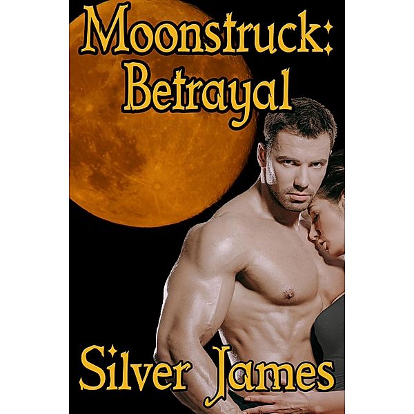 Moonstruck: Betrayal (Moonstruck Genesis, #3) / Moonstruck Genesis, Silver James