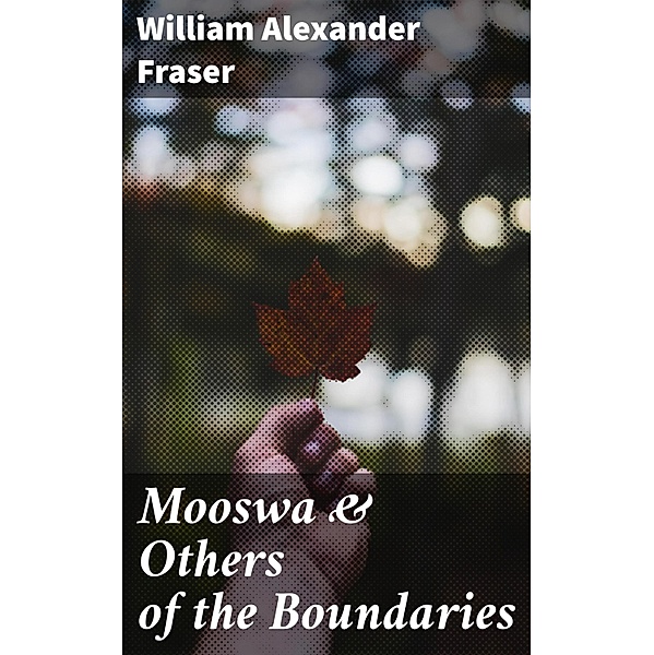 Mooswa & Others of the Boundaries, William Alexander Fraser