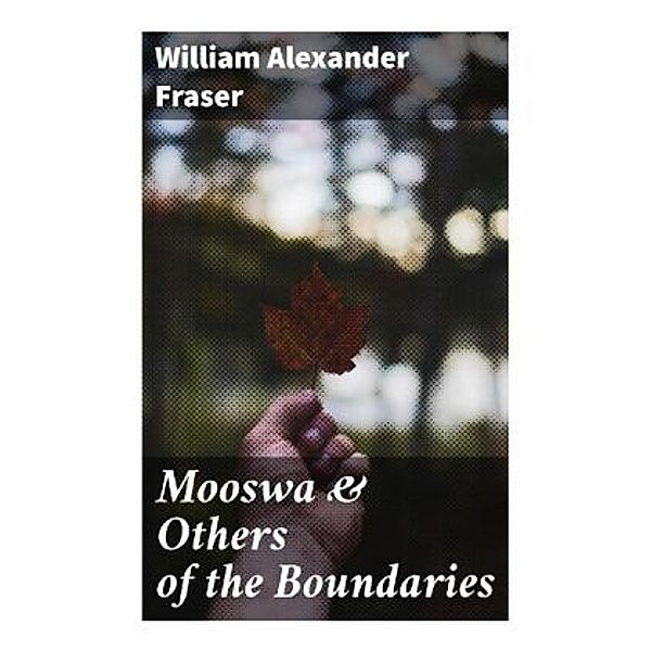 Mooswa & Others of the Boundaries, William Alexander Fraser