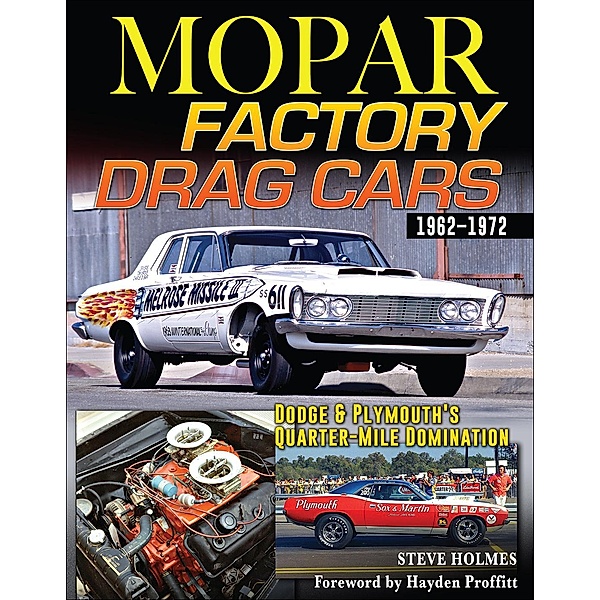 Mopar Factory Drag Cars: Dodge & Plymouth's Quarter-Mile Domination 1962-1972, Steve Holmes