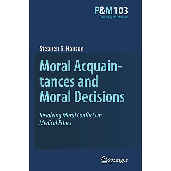 Moral Acquaintances and Moral Decisions: Resolving Moral Conflicts in Medical Ethics, Stephen S. Hanson