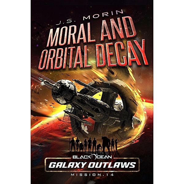 Moral and Orbital Decay (Black Ocean: Galaxy Outlaws, #14) / Black Ocean: Galaxy Outlaws, J. S. Morin