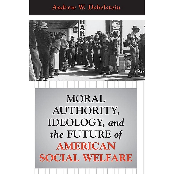 Moral Authority, Ideology, And The Future Of American Social Welfare, Andrew W. Dobelstein