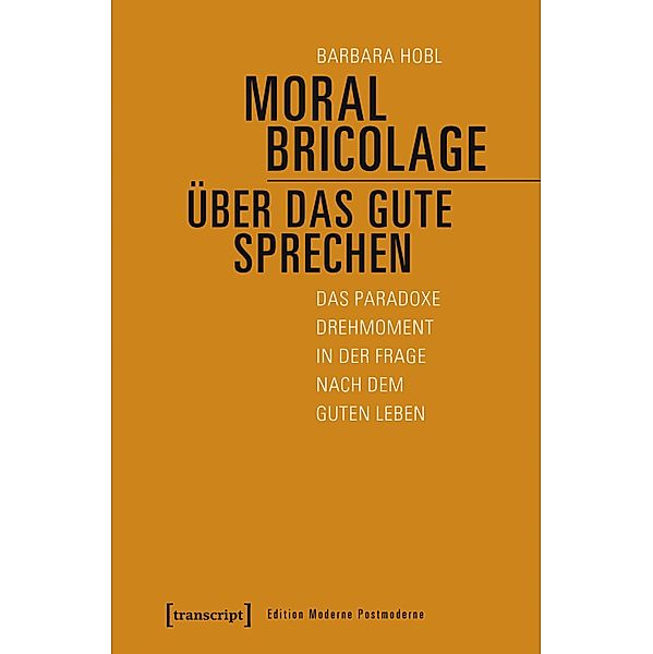 Moral Bricolage - über das Gute sprechen / Edition Moderne Postmoderne, Barbara Hobl
