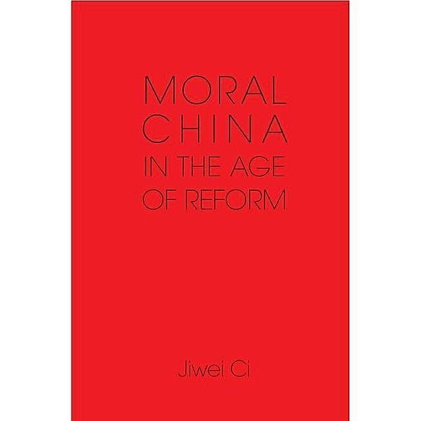 Moral China in the Age of Reform, Jiwei Ci