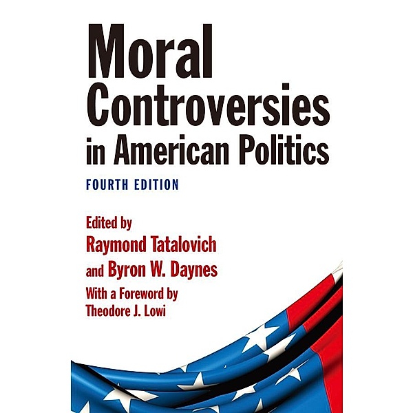 Moral Controversies in American Politics, Raymond Tatalovich, Byron W. Daynes, Theodore J. Lowi