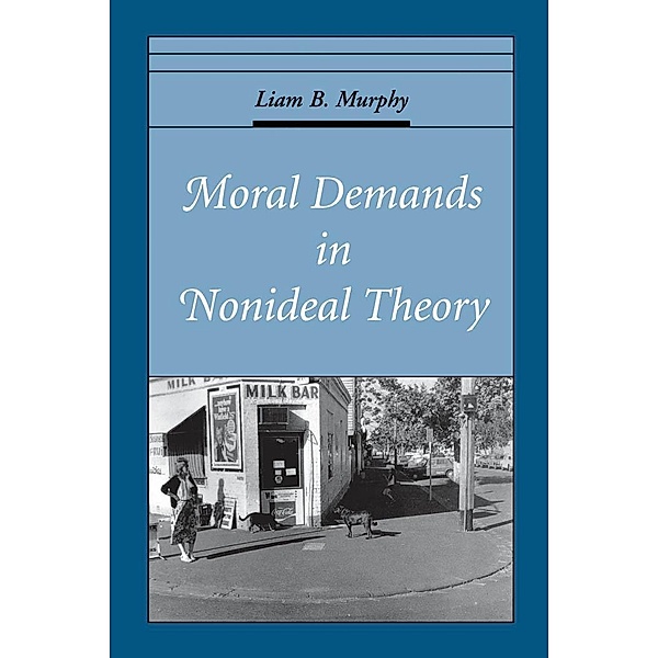 Moral Demands in Nonideal Theory, Liam B. Murphy