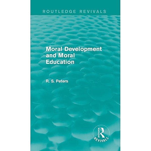 Moral Development and Moral Education (Routledge Revivals) / Routledge Revivals, R. S. Peters