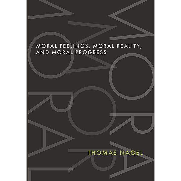Moral Feelings, Moral Reality, and Moral Progress, Thomas Nagel