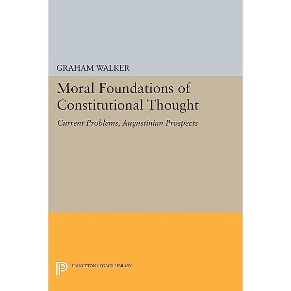 Moral Foundations of Constitutional Thought / Princeton Legacy Library Bd.1127, Graham Walker