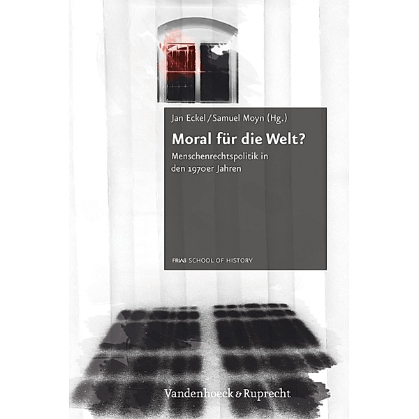 Moral für die Welt? / Schriftenreihe der FRIAS School of History, Jan Eckel, Samuel Moyn