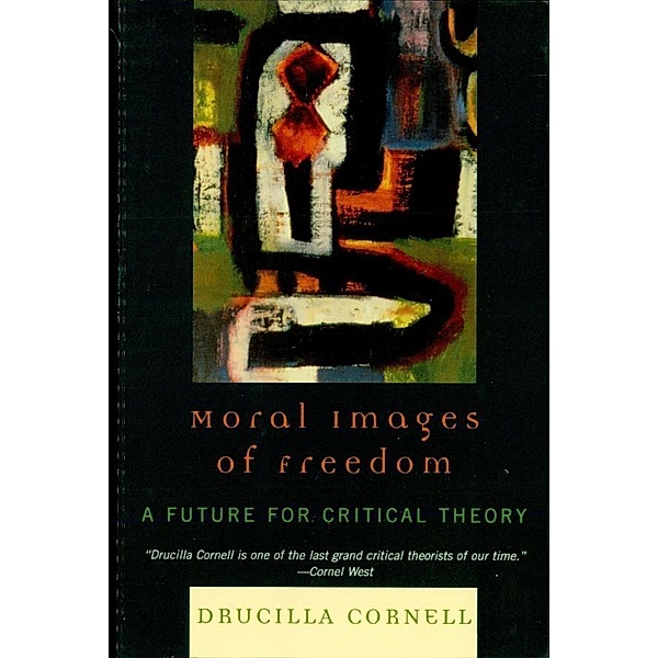 Moral Images of Freedom / New Critical Theory, Drucilla Cornell
