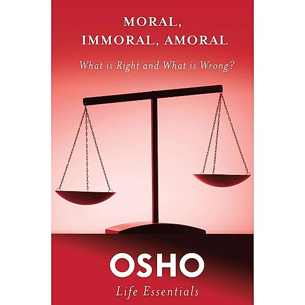 Moral, Immoral, Amoral / Osho Life Essentials, Osho