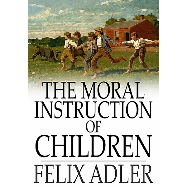 Moral Instruction of Children / The Floating Press, Felix Adler
