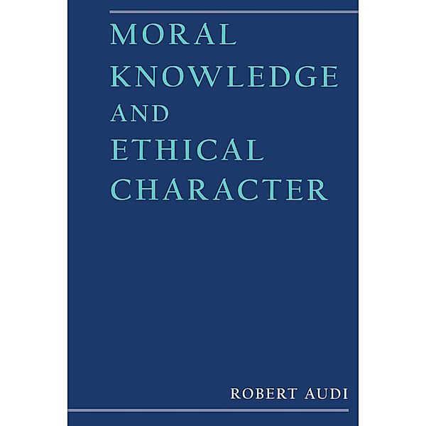 Moral Knowledge and Ethical Character, Robert Audi