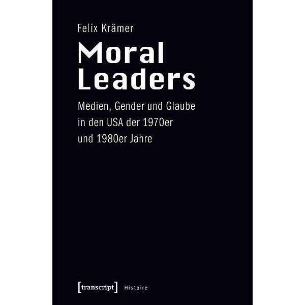 Moral Leaders / Histoire Bd.57, Felix Krämer