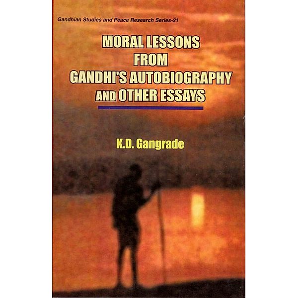 Moral Lessons from Gandhi's Autobiography and Other Essays, K. D. Gangrade