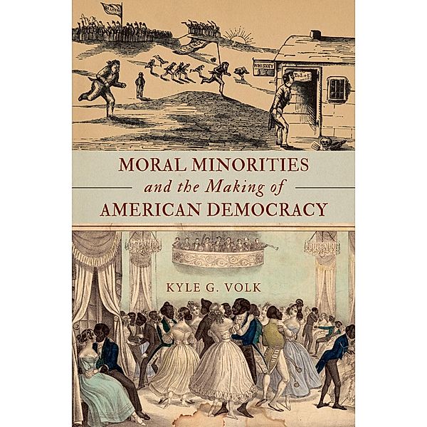 Moral Minorities and the Making of American Democracy, Kyle G. Volk