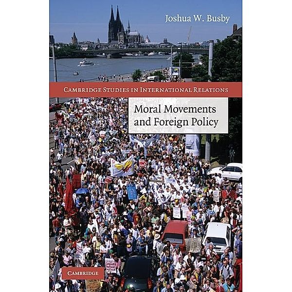 Moral Movements and Foreign Policy / Cambridge Studies in International Relations, Joshua W. Busby