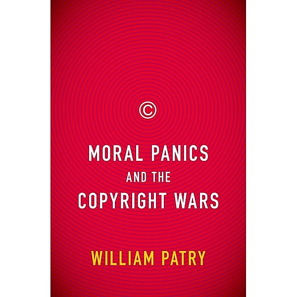 Moral Panics and the Copyright Wars, William Patry