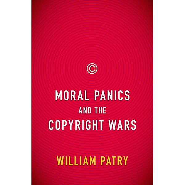 Moral Panics and the Copyright Wars, William Patry